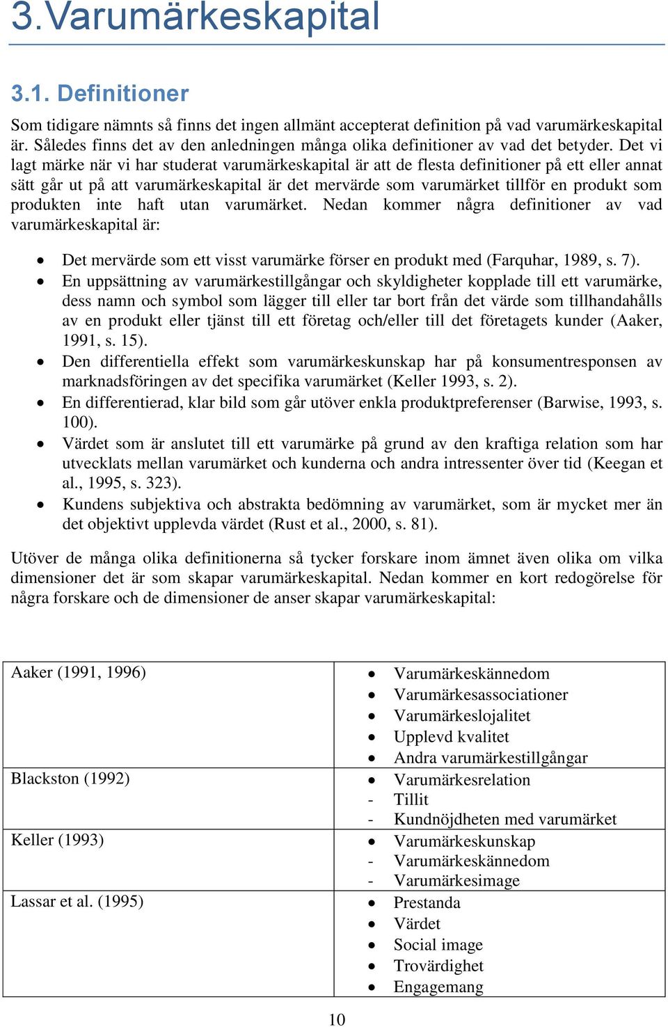 Det vi lagt märke när vi har studerat varumärkeskapital är att de flesta definitioner på ett eller annat sätt går ut på att varumärkeskapital är det mervärde som varumärket tillför en produkt som