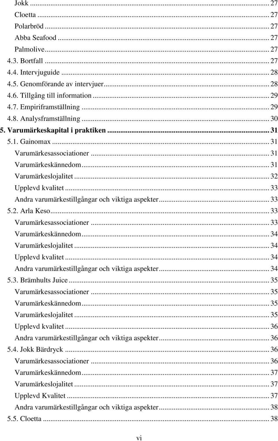 .. 33 Andra varumärkestillgångar och viktiga aspekter... 33 5.2. Arla Keso... 33 Varumärkesassociationer... 33 Varumärkeskännedom... 34 Varumärkeslojalitet... 34 Upplevd kvalitet.