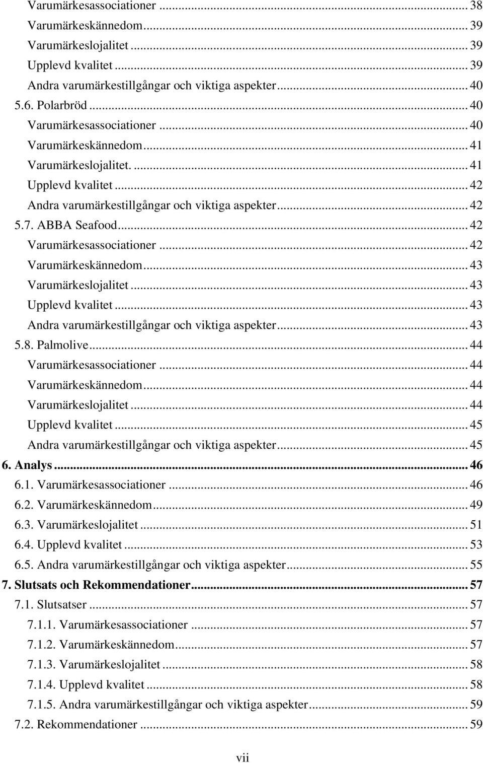 .. 42 Varumärkesassociationer... 42 Varumärkeskännedom... 43 Varumärkeslojalitet... 43 Upplevd kvalitet... 43 Andra varumärkestillgångar och viktiga aspekter... 43 5.8. Palmolive.