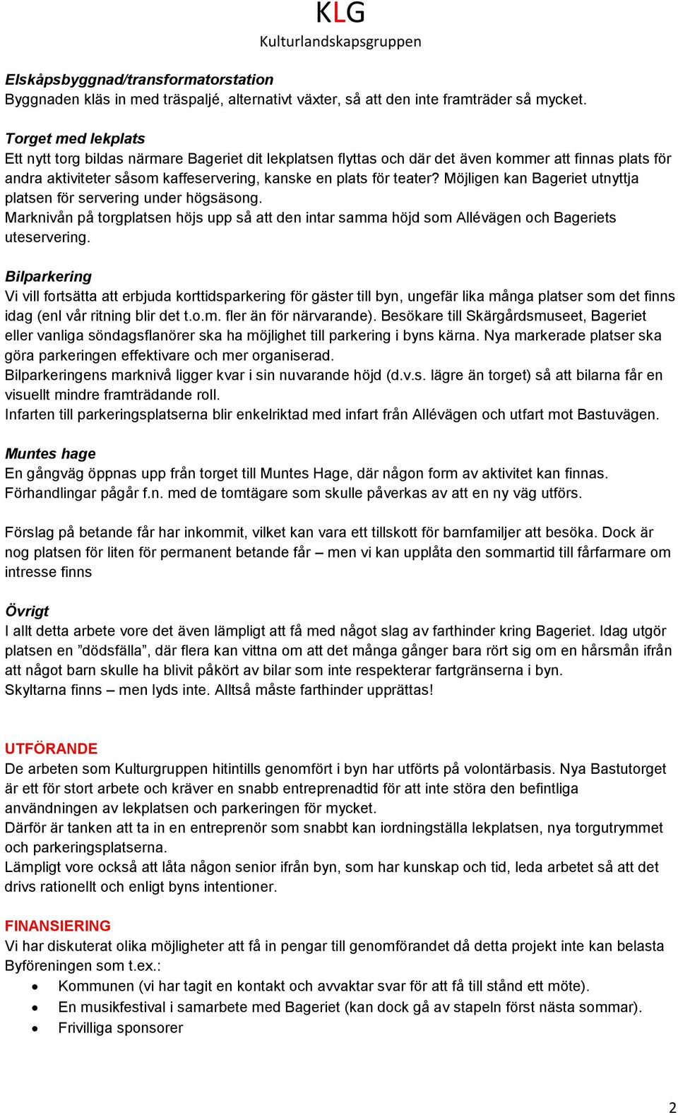 Möjligen kan Bageriet utnyttja platsen för servering under högsäsong. Marknivån på torgplatsen höjs upp så att den intar samma höjd som Allévägen och Bageriets uteservering.