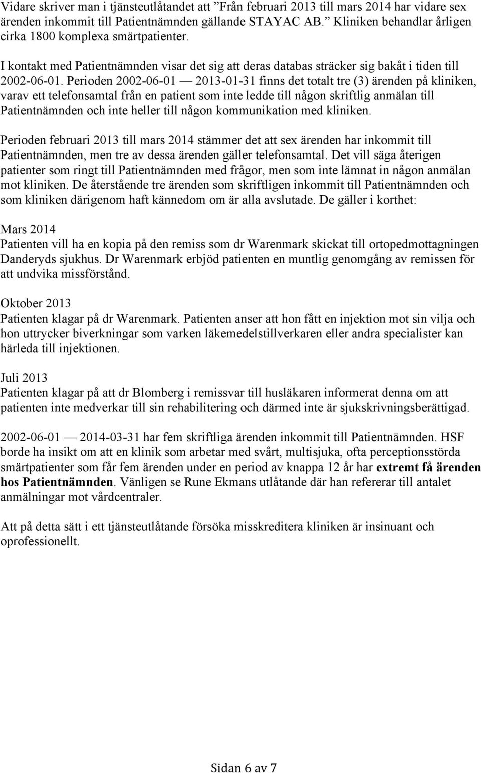 Perioden 2002-06-01 2013-01-31 finns det totalt tre (3) ärenden på kliniken, varav ett telefonsamtal från en patient som inte ledde till någon skriftlig anmälan till Patientnämnden och inte heller