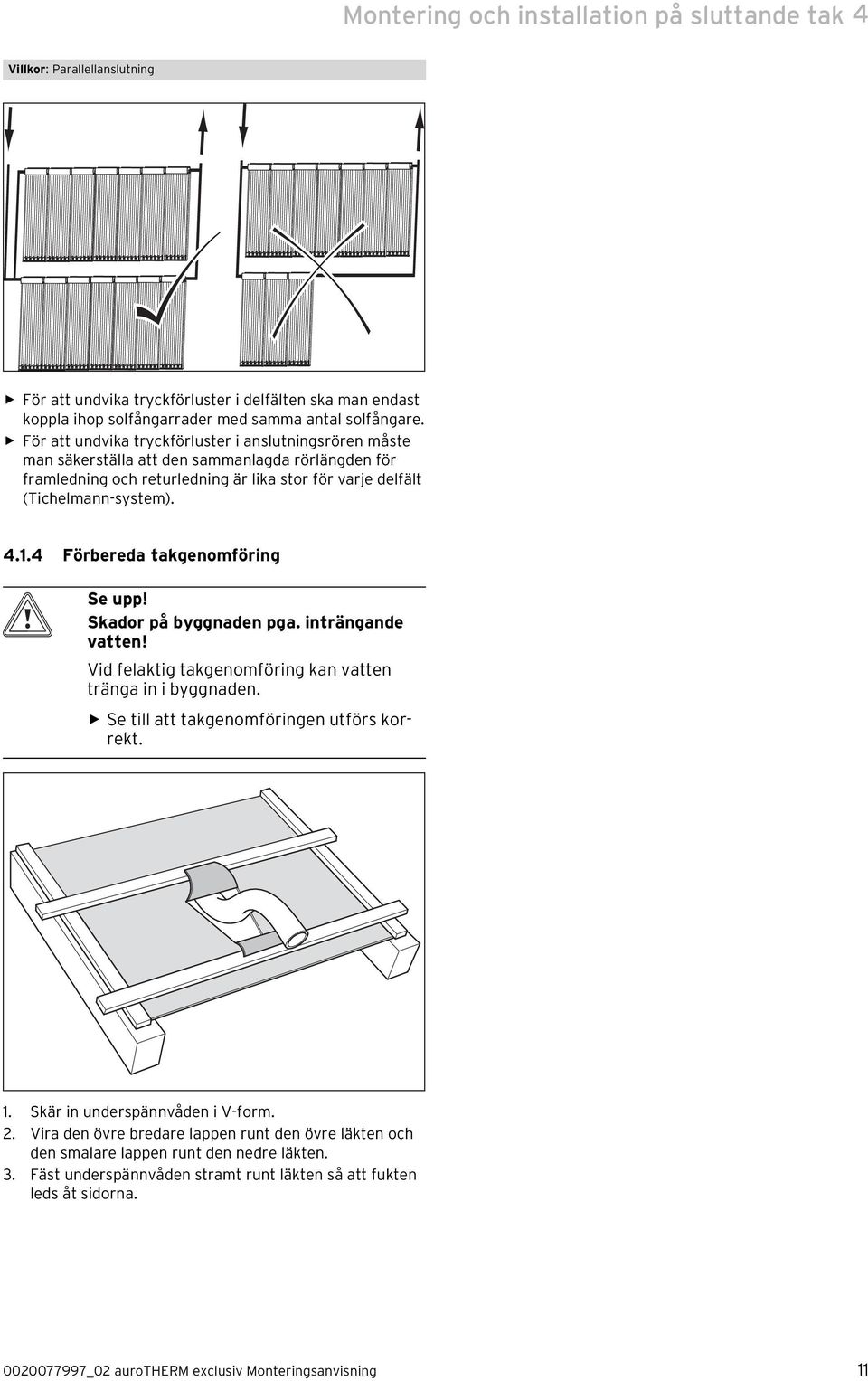 .4 Förbereda takgenomföring Se upp! Skador på byggnaden pga. inträngande vatten! Vid felaktig takgenomföring kan vatten tränga in i byggnaden. Se till att takgenomföringen utförs korrekt.