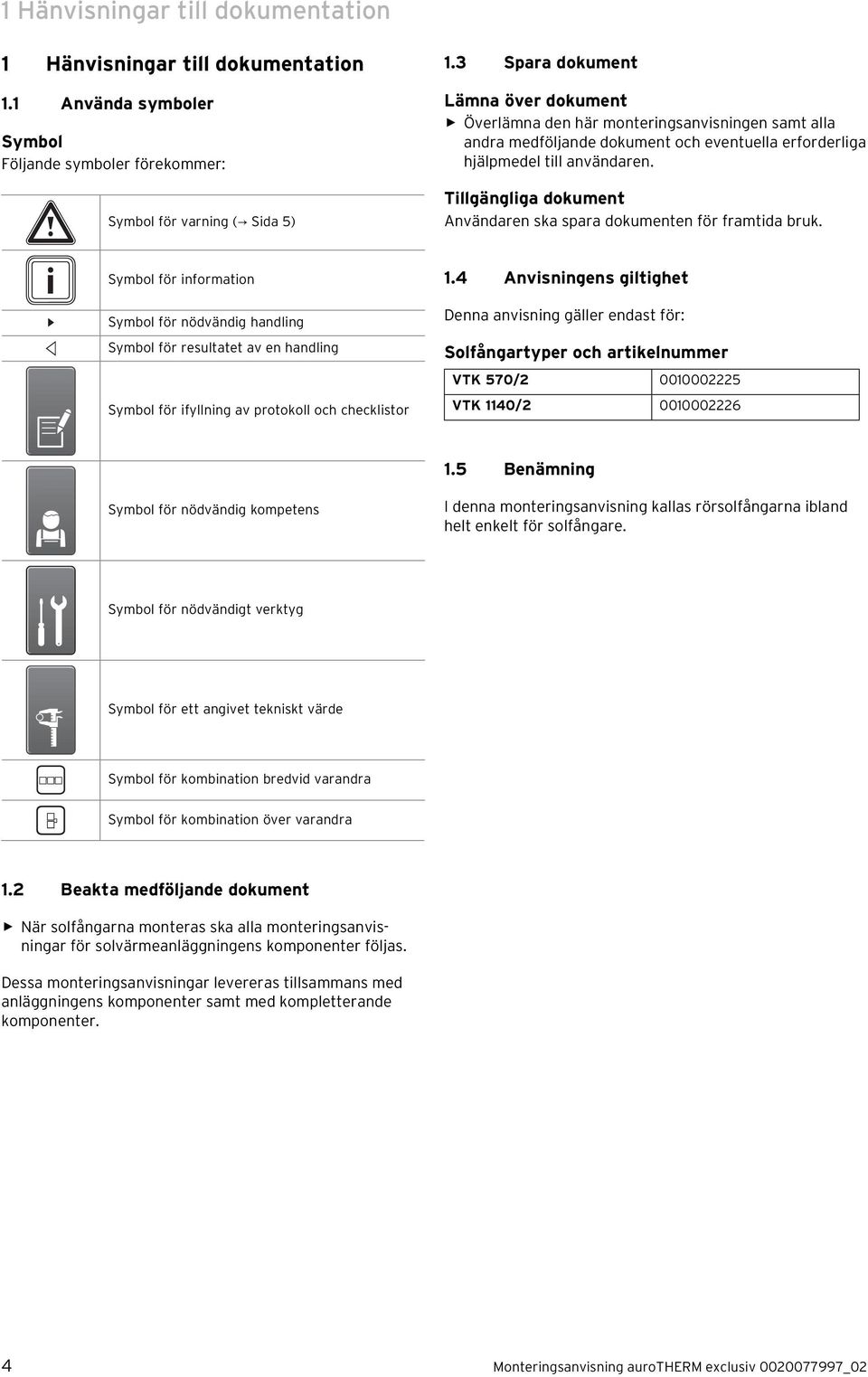 Tillgängliga dokument Användaren ska spara dokumenten för framtida bruk. Symbol för information.