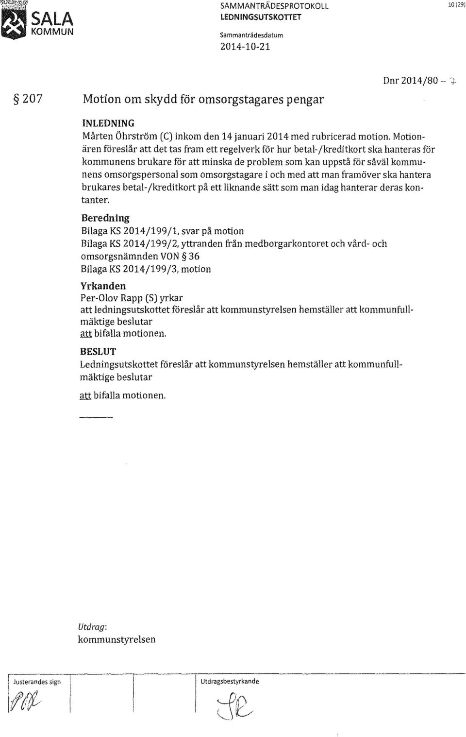 Motionären föreslår att det tas fram ett regelverk för hur betal-/kreditkort ska hanteras för kommunens brukare för att minska de problem som kan uppstå för såväl kommunens omsorgspersonal som