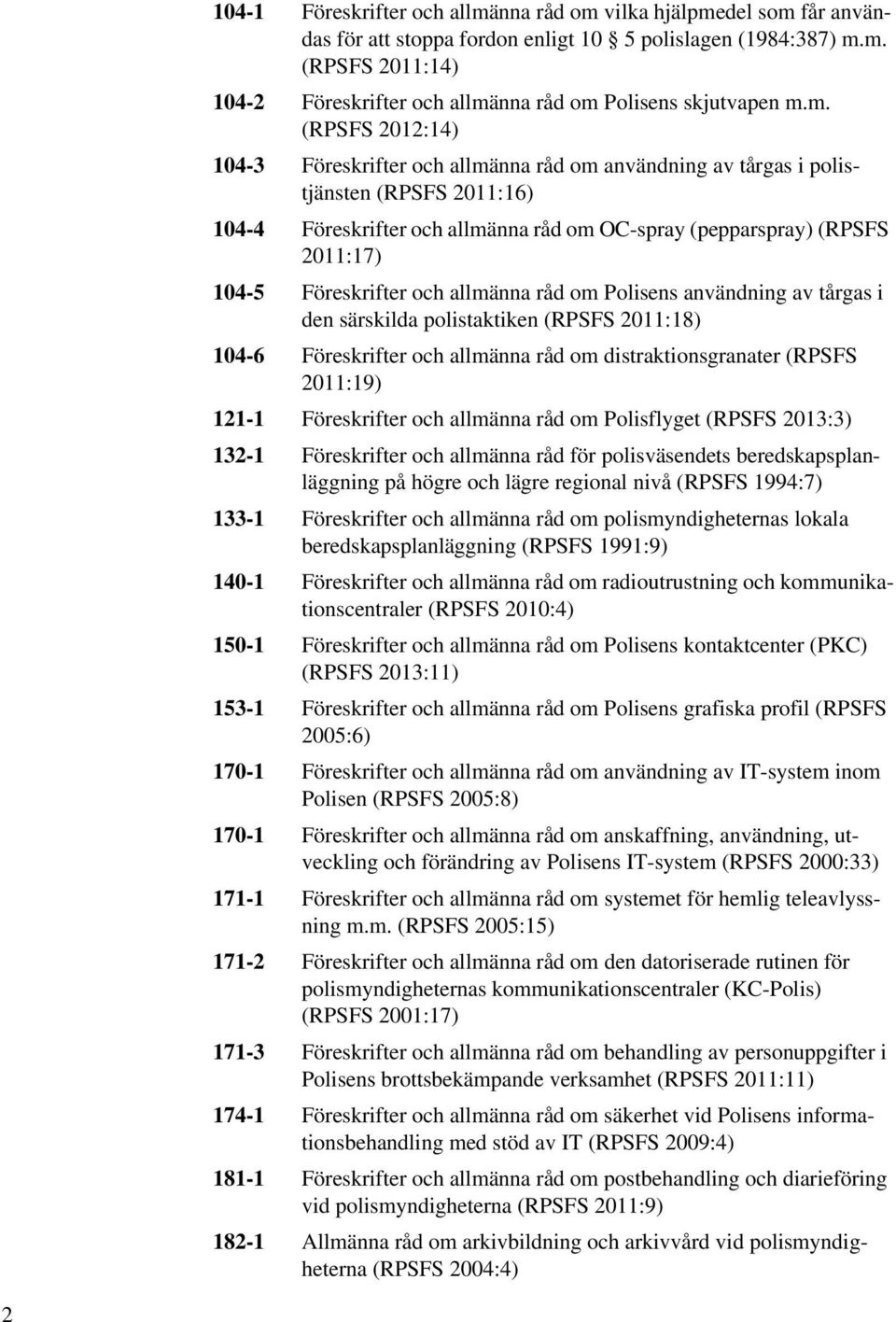 Föreskrifter och allmänna råd om Polisens användning av tårgas i den särskilda polistaktiken (RPSFS 2011:18) 104-6 Föreskrifter och allmänna råd om distraktionsgranater (RPSFS 2011:19) 121-1