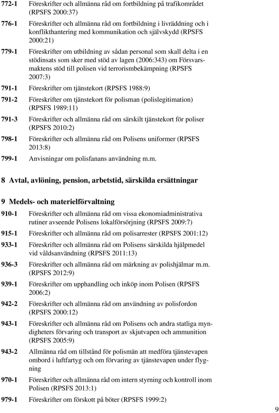 terrorismbekämpning (RPSFS 2007:3) 791-1 Föreskrifter om tjänstekort (RPSFS 1988:9) 791-2 Föreskrifter om tjänstekort för polisman (polislegitimation) (RPSFS 1989:11) 791-3 Föreskrifter och allmänna