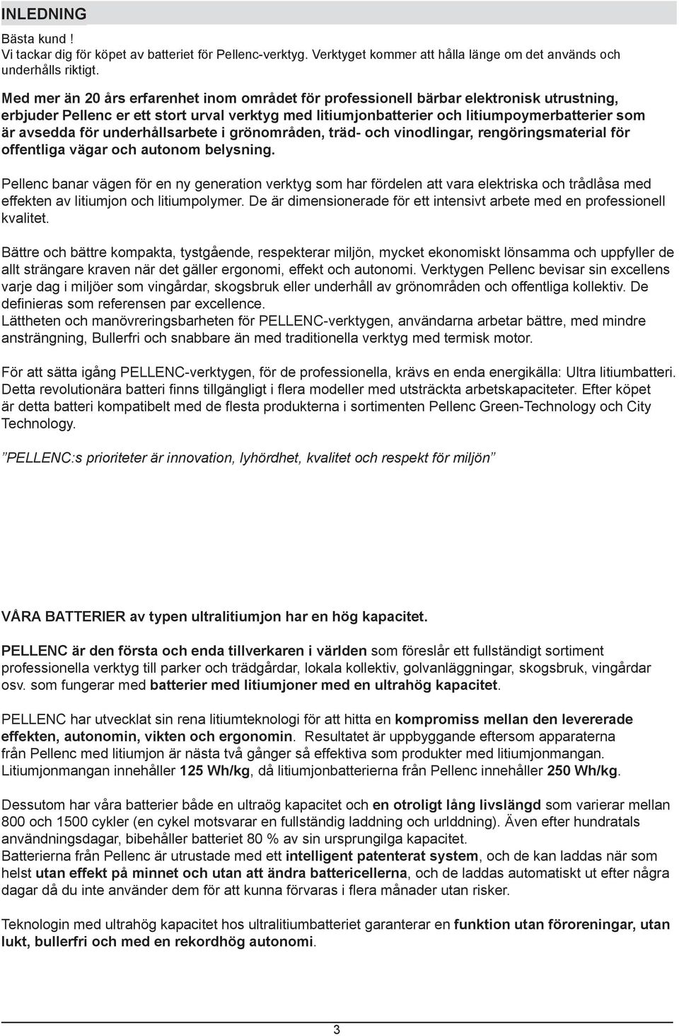 som fungerar med batterier med litiumjoner med en ultrahög kapacitet. kompromiss mellan den levererade effekten, autonomin, vikten och ergonomin 125 Wh/kg 250 Wh/kg.