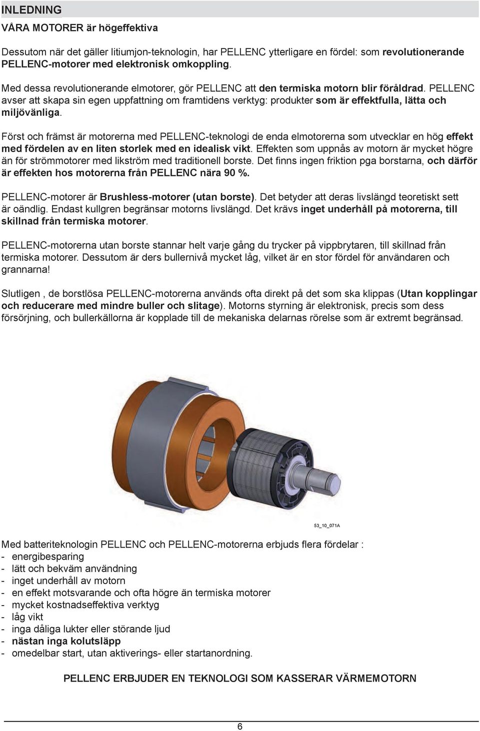 effekt med fördelen av en liten storlek med en idealisk vikt och därför Brushless-motorer (utan borste) inget underhåll på motorerna, till skillnad