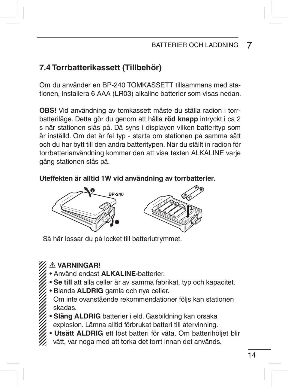 Då syns i displayen vilken batterityp som är inställd. Om det är fel typ - starta om stationen på samma sätt och du har bytt till den andra batteritypen.