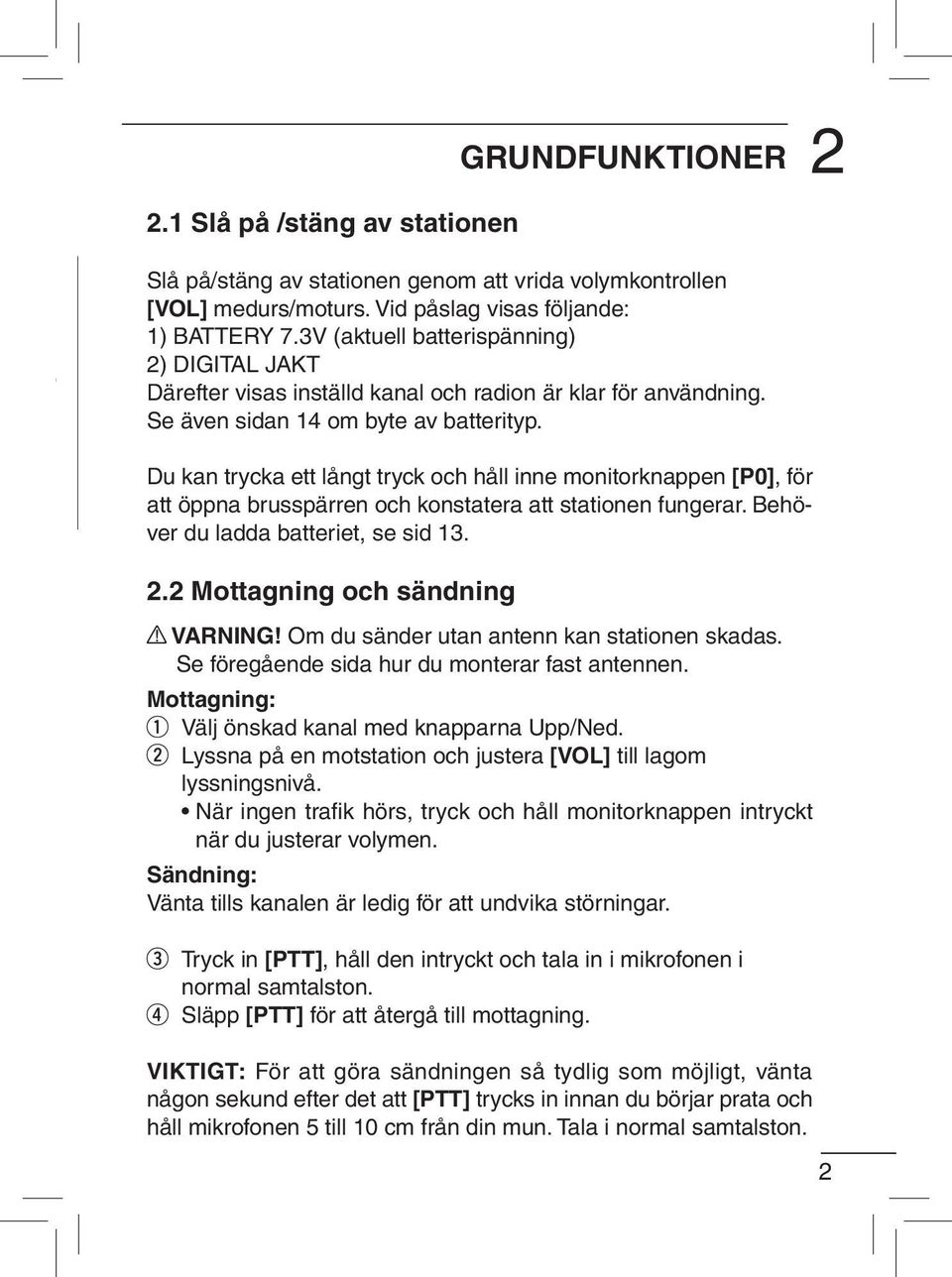 Du kan trycka ett långt tryck och håll inne monitorknappen [P0], för att öppna brusspärren och konstatera att stationen fungerar. Behöver du ladda batteriet, se sid 13. 2.