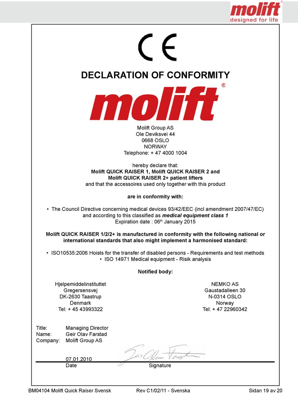 according to this classified as medical equipment class 1 Expiration date : 06 th January 2015 Molift QUICK RAISER 1/2/2+ is manufactured in conformity with the following national or international