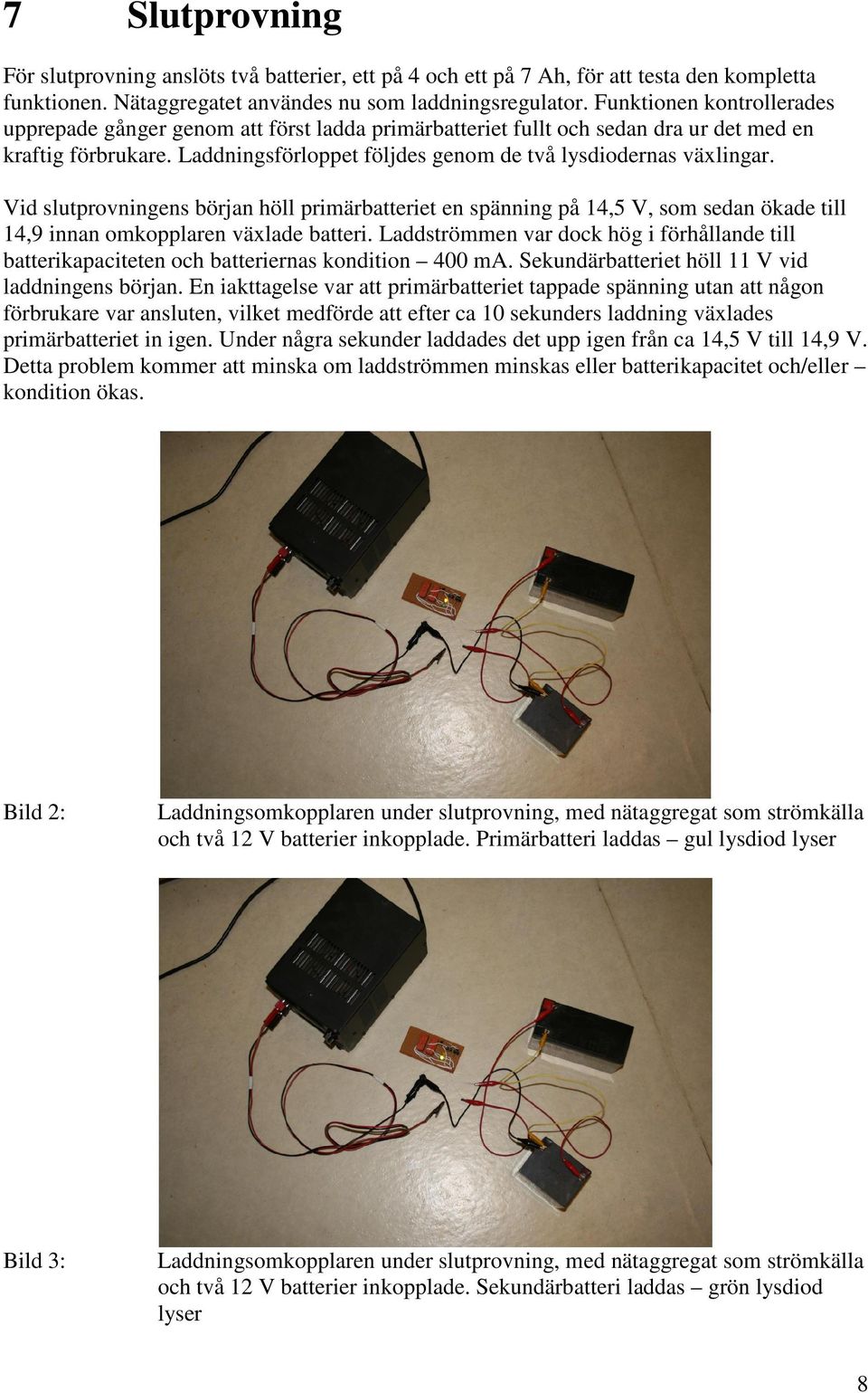 Vid slutprovningens början höll primärbatteriet en spänning på 14,5 V, som sedan ökade till 14,9 innan omkopplaren växlade batteri.