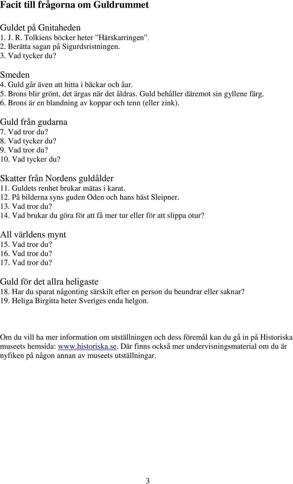 Guld från gudarna 7. Vad tror du? 8. Vad tycker du? 9. Vad tror du? 10. Vad tycker du? Skatter från Nordens guldålder 11. Guldets renhet brukar mätas i karat. 12.