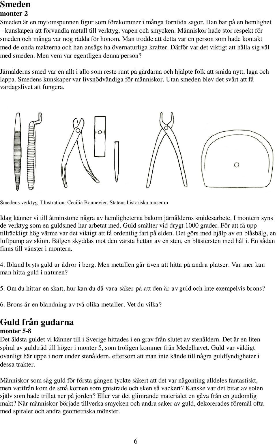 Därför var det viktigt att hålla sig väl med smeden. Men vem var egentligen denna person?