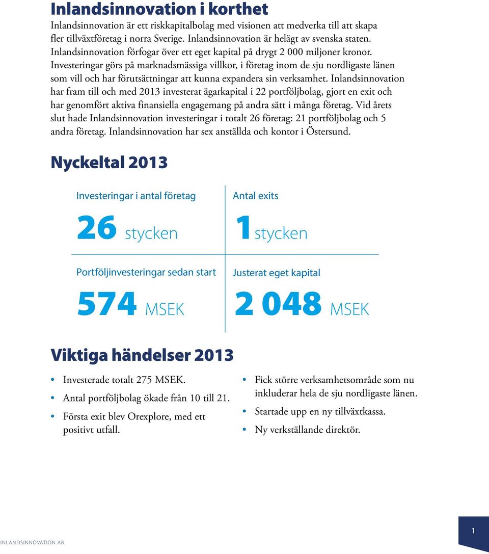 Investeringar görs på marknadsmässiga villkor, i företag inom de sju nordligaste länen som vill och har förutsättningar att kunna expandera sin verksamhet.