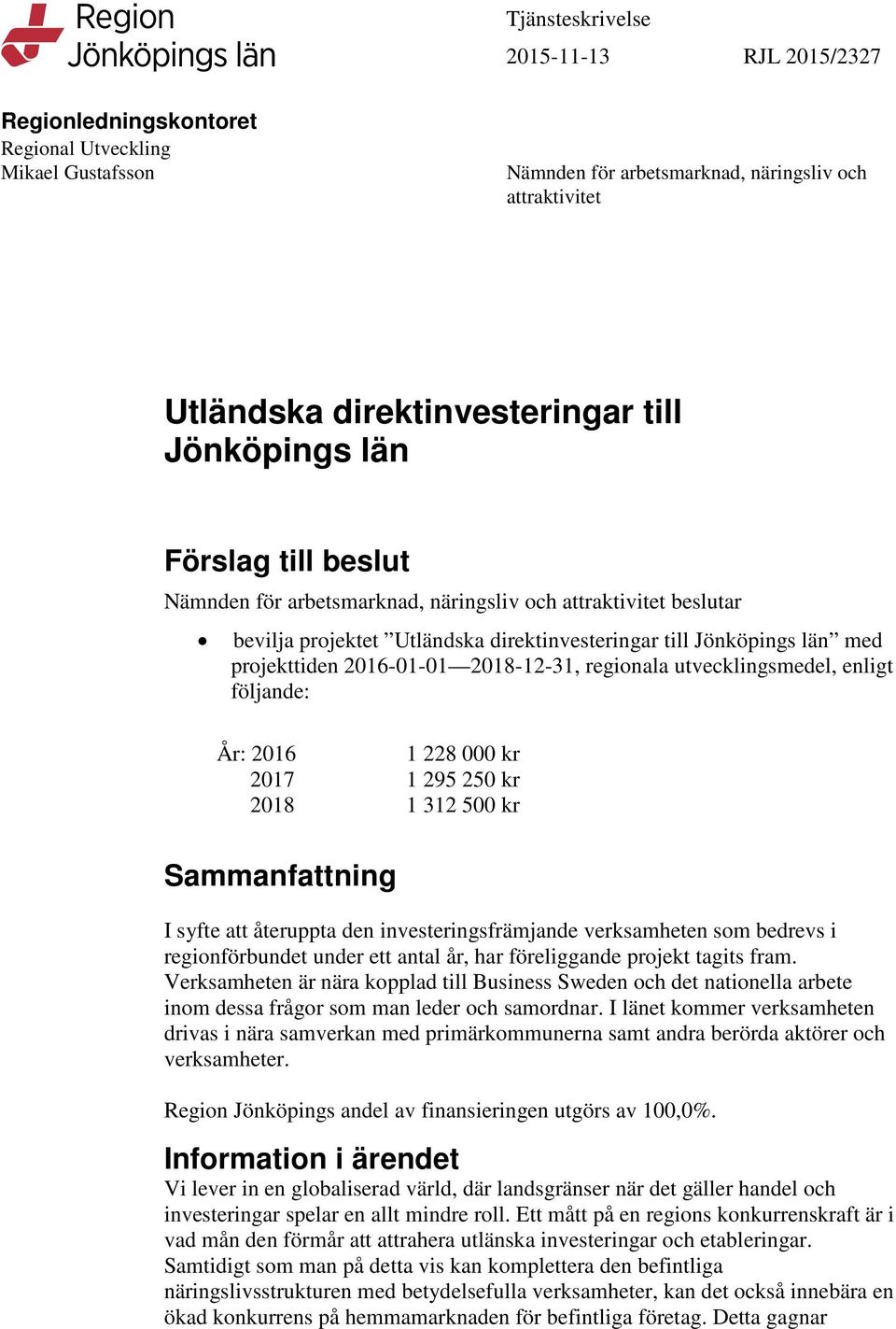 2018-12-31, regionala utvecklingsmedel, enligt följande: År: 2016 1 228 000 kr 2017 1 295 250 kr 2018 1 312 500 kr Sammanfattning I syfte att återuppta den investeringsfrämjande verksamheten som