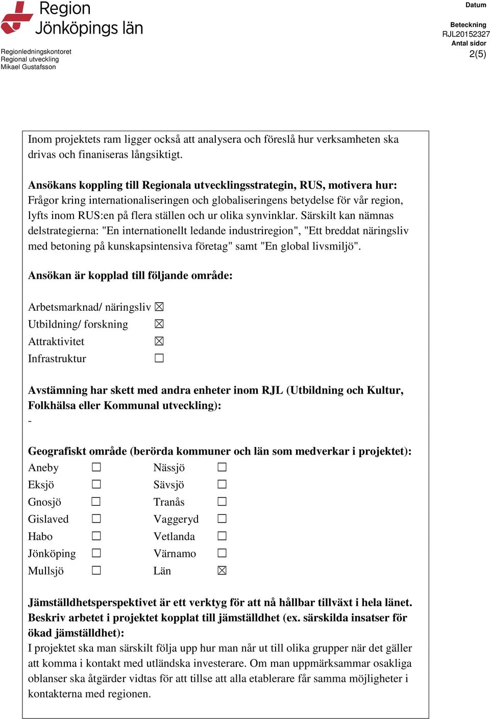 Ansökans koppling till Regionala utvecklingsstrategin, RUS, motivera hur: Frågor kring internationaliseringen och globaliseringens betydelse för vår region, lyfts inom RUS:en på flera ställen och ur