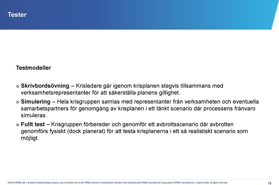 Simulering Hela krisgruppen samlas med representanter från verksamheten och eventuella samarbetspartners för genomgång av krisplanen