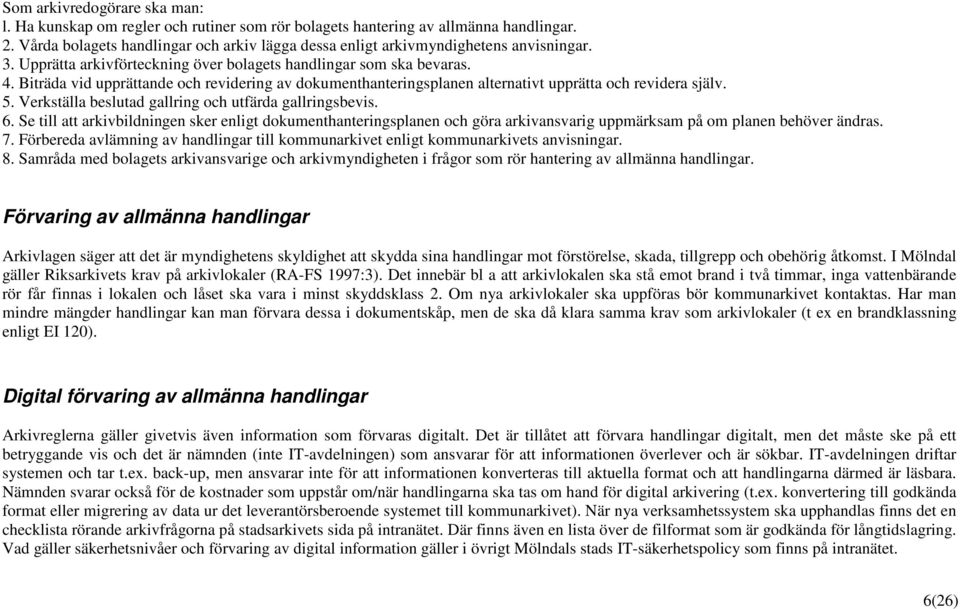 Biträda vid upprättande och revidering av dokumenthanteringsplanen alternativt upprätta och revidera själv. 5. Verkställa beslutad gallring och utfärda gallringsbevis. 6.