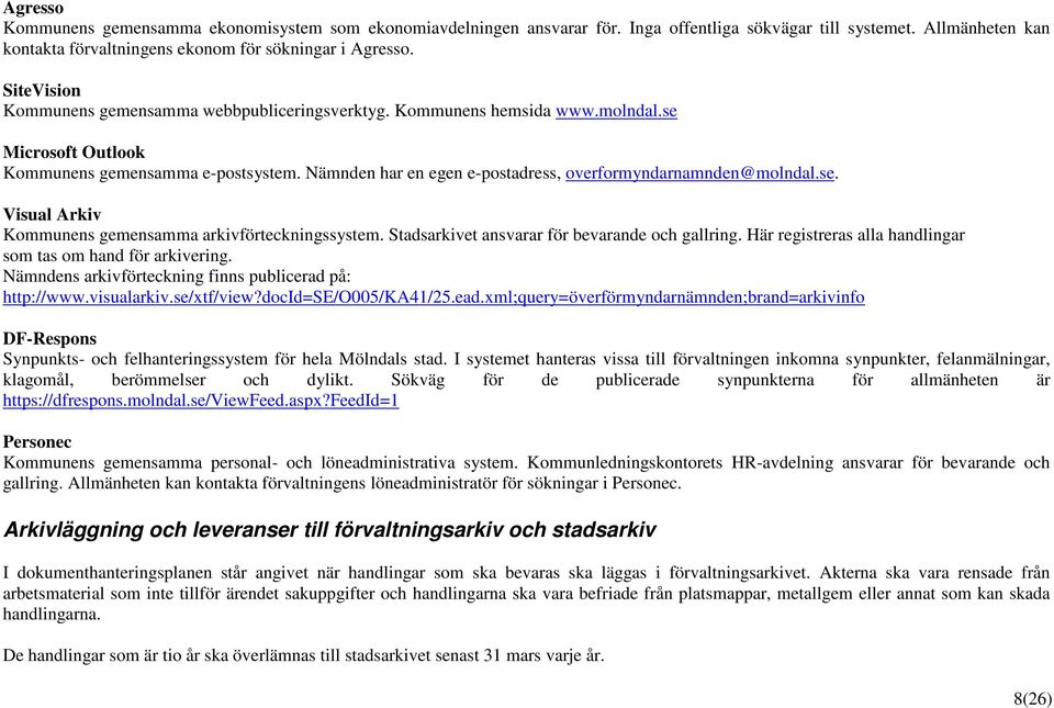 Nämnden har en egen e-postadress, overformyndarnamnden@molndal.se. Visual Arkiv Kommunens gemensamma arkivförteckningssystem. Stadsarkivet ansvarar för bevarande och gallring.