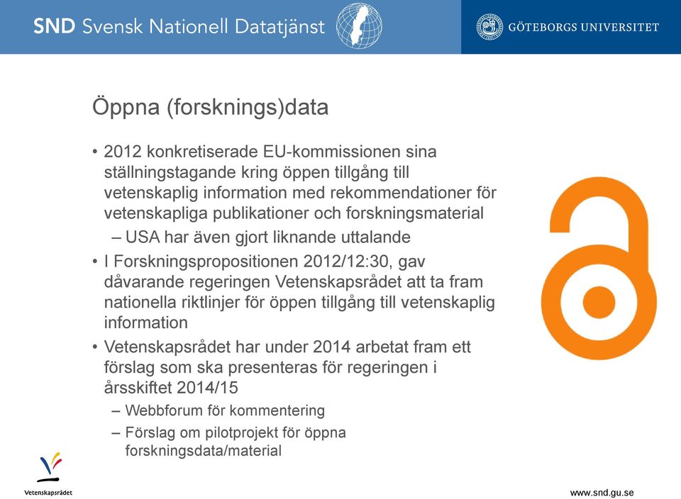 dåvarande regeringen Vetenskapsrådet att ta fram nationella riktlinjer för öppen tillgång till vetenskaplig information Vetenskapsrådet har under 2014