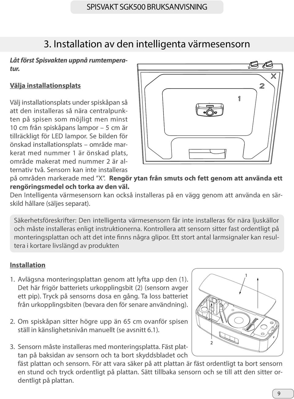 LED lampor. Se bilden för önskad installationsplats område markerat med nummer 1 är önskad plats, område makerat med nummer 2 är alternativ två.