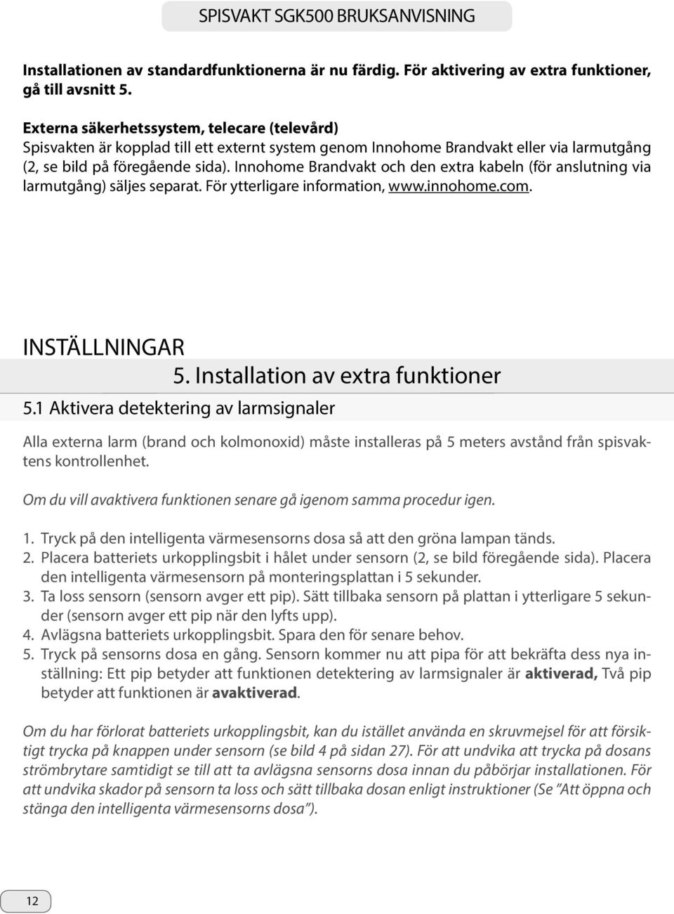 Innohome Brandvakt och den extra kabeln (för anslutning via larmutgång) säljes separat. För ytterligare information, www.innohome.com. INSTÄLLNINGAR 5. Installation av extra funktioner 5.