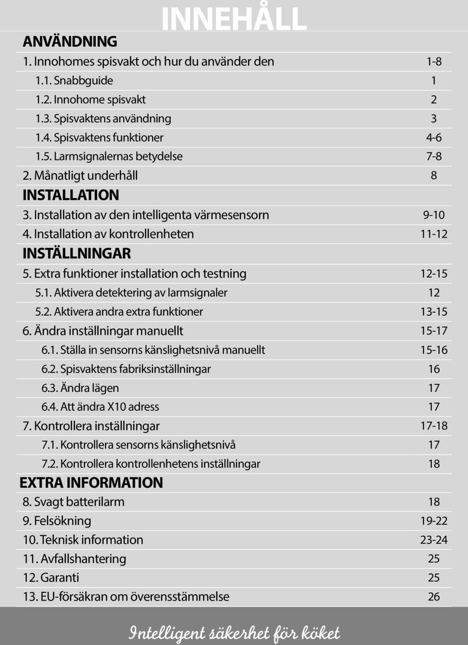 Extra funktioner installation och testning 12-15 5.1. Aktivera detektering av larmsignaler 12 5.2. Aktivera andra extra funktioner 13-15 6. Ändra inställningar manuellt 15-17 6.1. Ställa in sensorns känslighetsnivå manuellt 15-16 6.