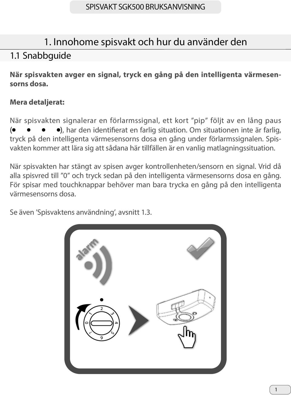 Om situationen inte är farlig, tryck på den intelligenta värmesensorns dosa en gång under förlarmssignalen. Spisvakten kommer att lära sig att sådana här tillfällen är en vanlig matlagningssituation.