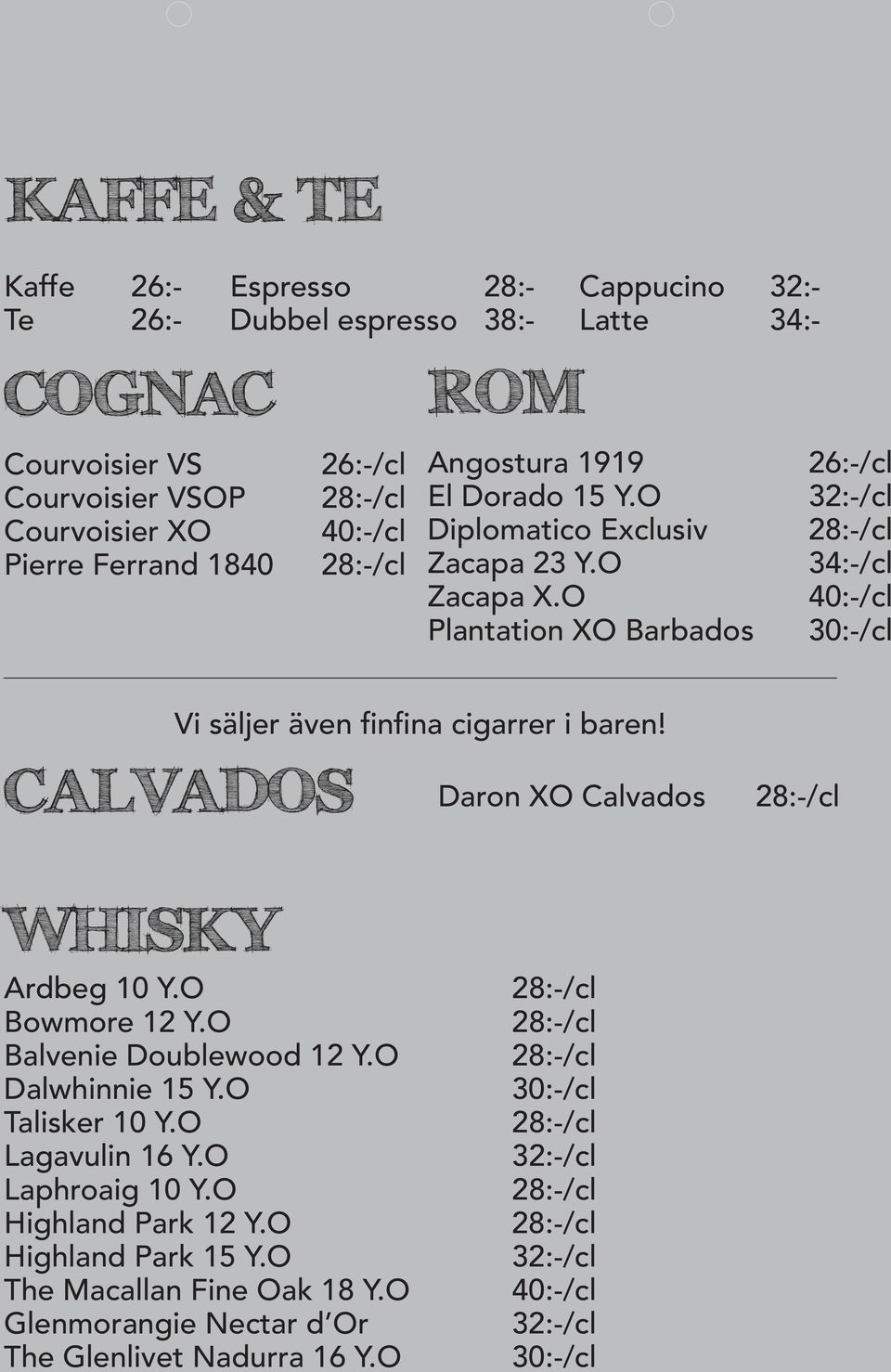 O Plantation XO Barbados 26:-/cl 32:-/cl 34:-/cl 40:-/cl 30:-/cl Vi säljer även finfina cigarrer i baren! CALVADOS Daron XO Calvados WHISKY Ardbeg 10 Y.O Bowmore 12 Y.