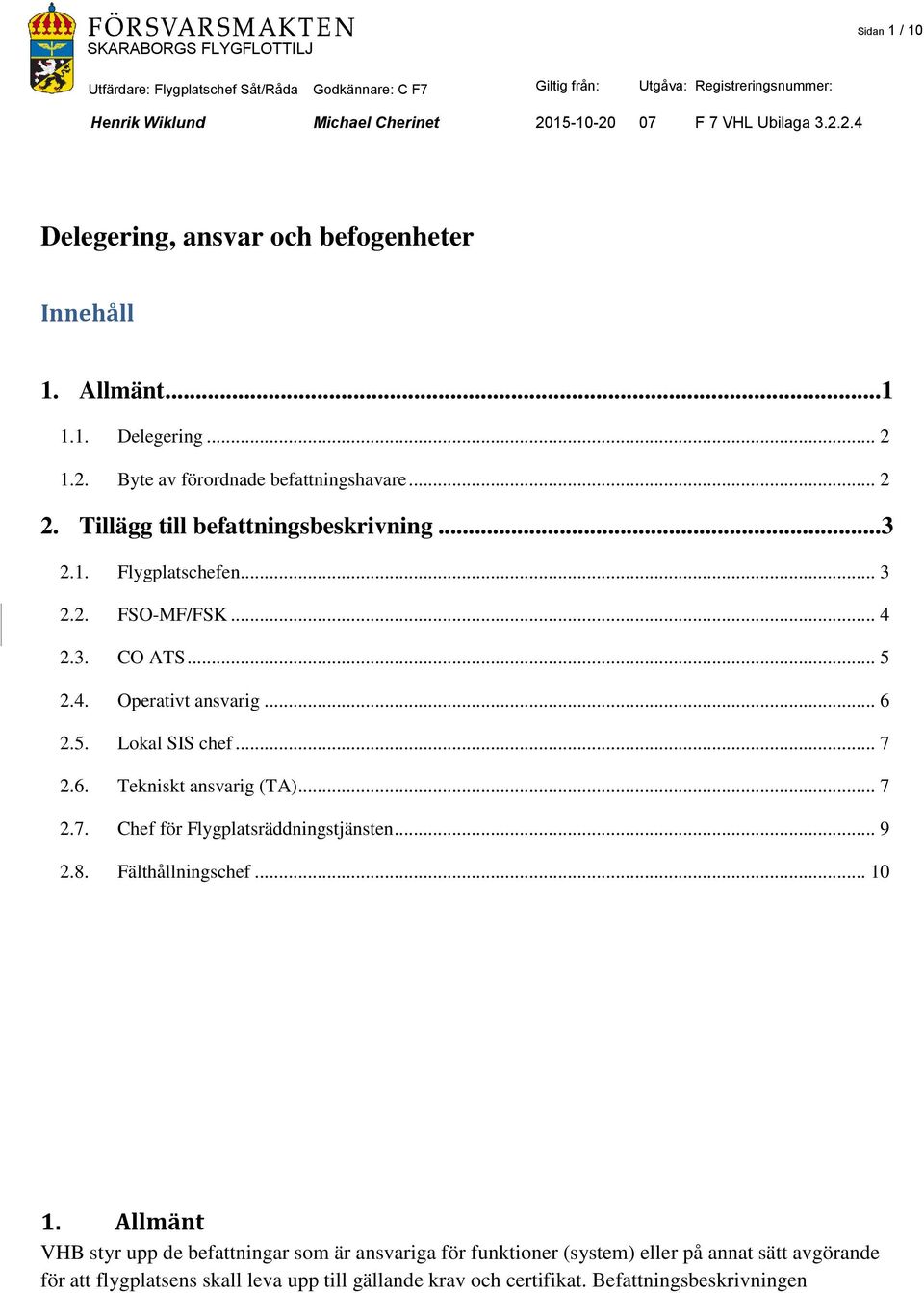 .. 7 2.6. Tekniskt ansvarig (TA)... 7 2.7. Chef för Flygplatsräddningstjänsten... 9 2.8. Fälthållningschef... 10 1.