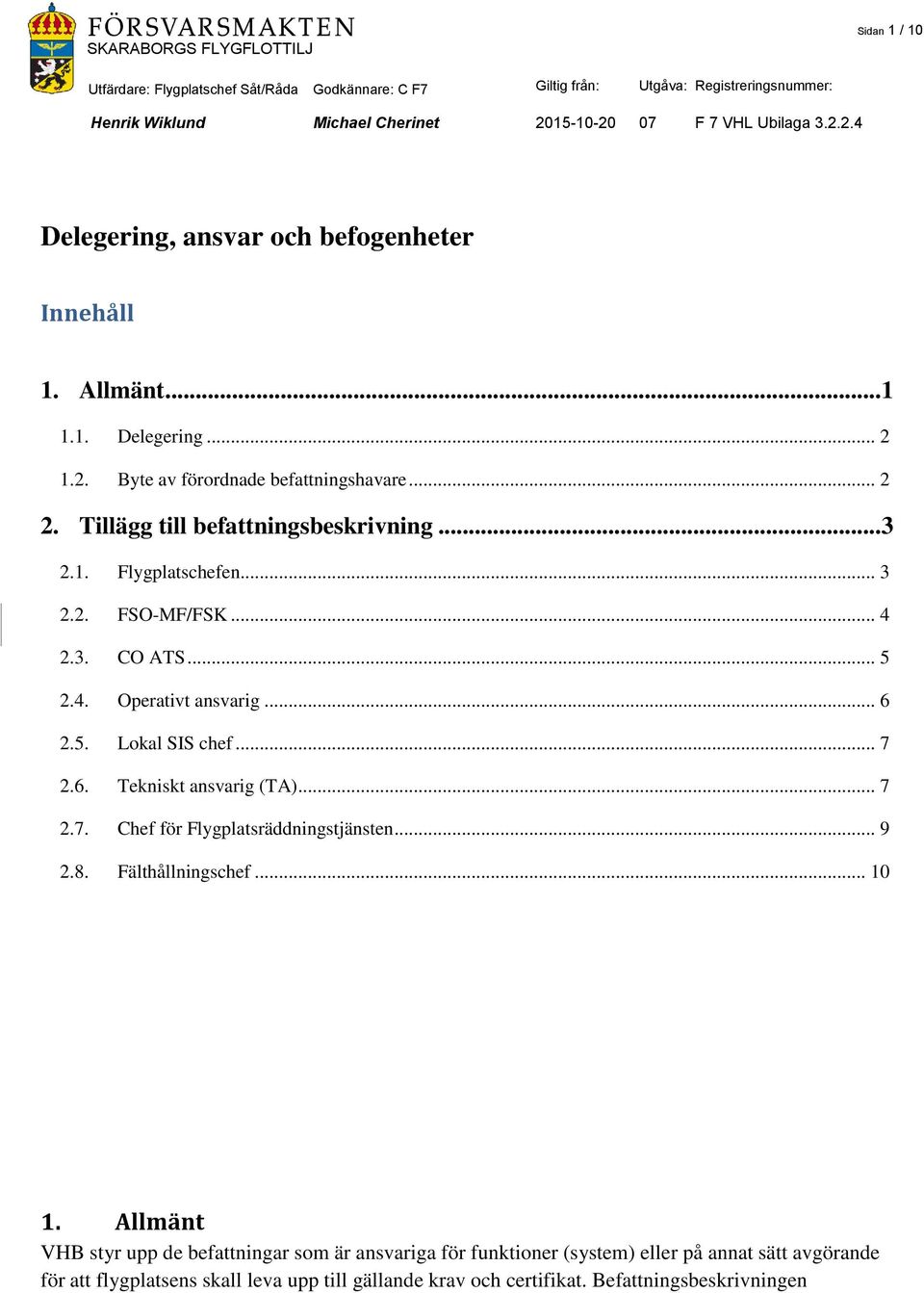 .. 7 2.6. Tekniskt ansvarig (TA)... 7 2.7. Chef för Flygplatsräddningstjänsten... 9 2.8. Fälthållningschef... 10 1.