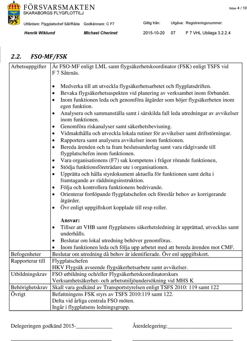 Analysera och sammanställa samt i särskilda fall leda utredningar av avvikelser inom funktionen. Genomföra riskanalyser samt säkerhetsbevisning.