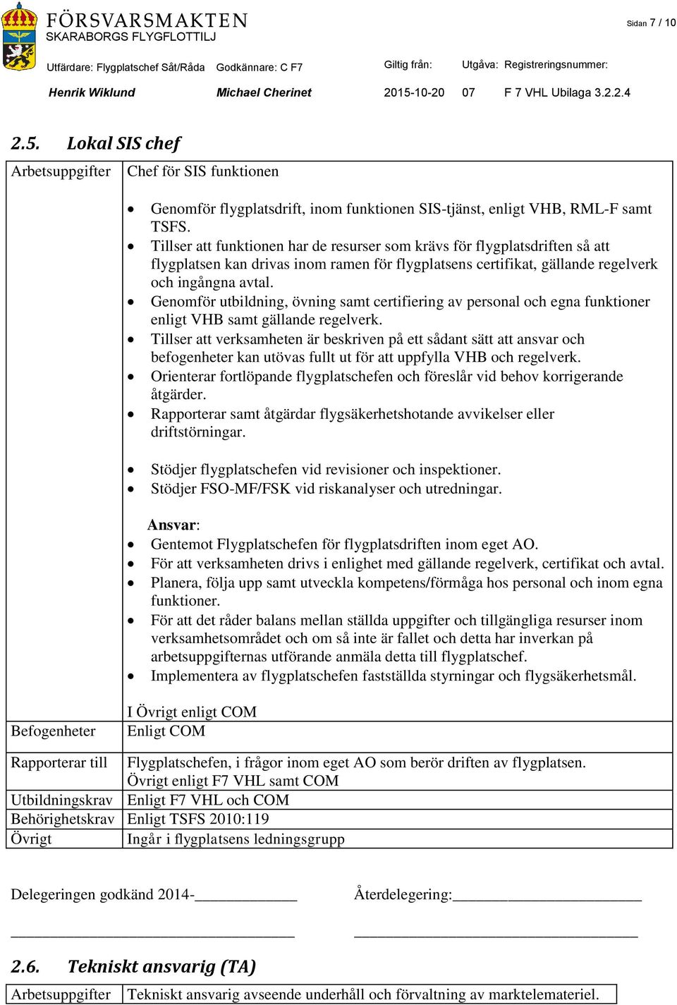 Genomför utbildning, övning samt certifiering av personal och egna funktioner enligt VHB samt gällande regelverk.