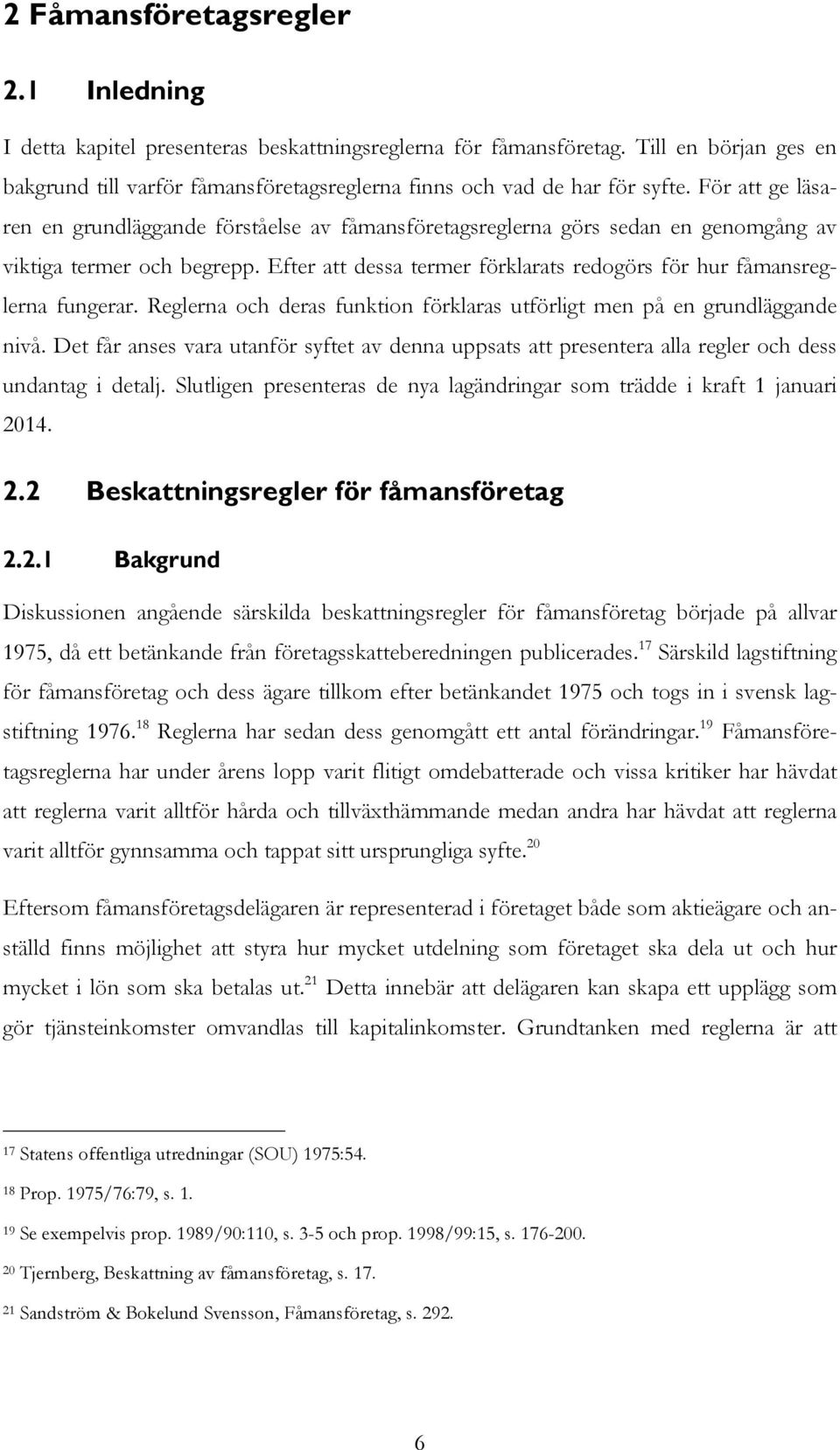 För att ge läsaren en grundläggande förståelse av fåmansföretagsreglerna görs sedan en genomgång av viktiga termer och begrepp.