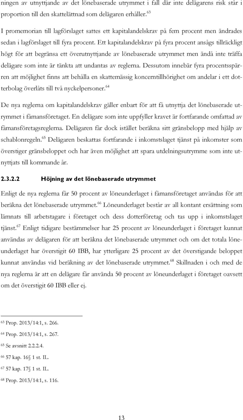 Ett kapitalandelskrav på fyra procent ansågs tillräckligt högt för att begränsa ett överutnyttjande av lönebaserade utrymmet men ändå inte träffa delägare som inte är tänkta att undantas av reglerna.