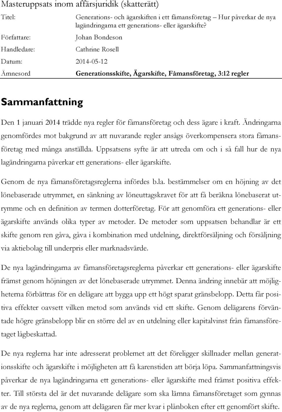 ägare i kraft. Ändringarna genomfördes mot bakgrund av att nuvarande regler ansågs överkompensera stora fåmansföretag med många anställda.