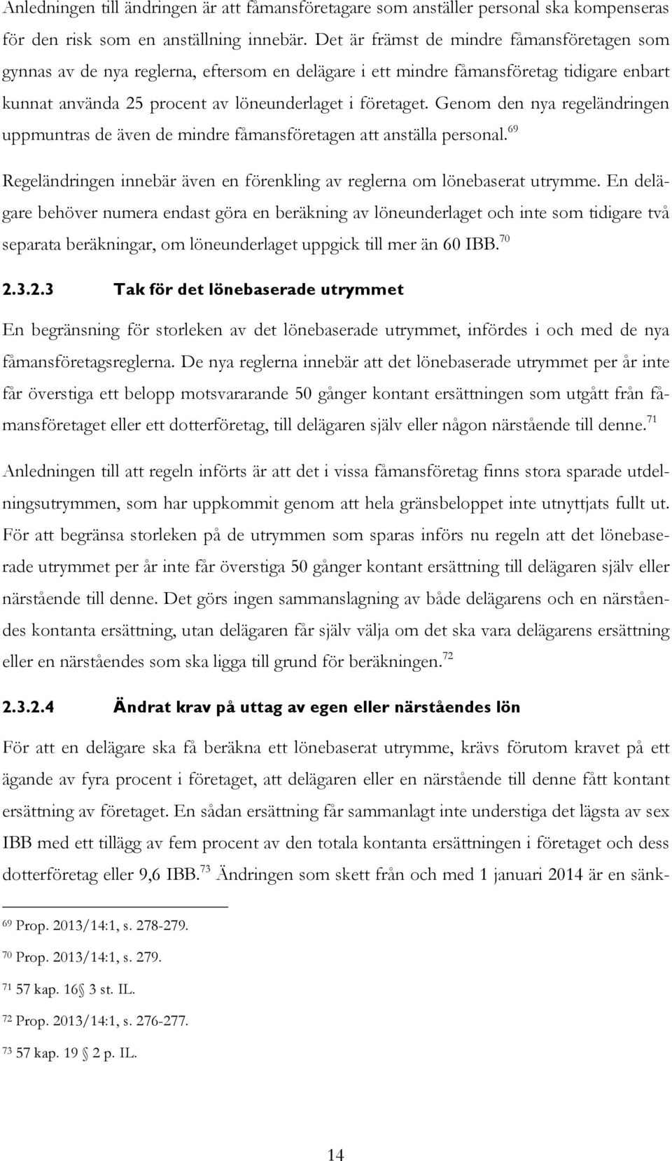 Genom den nya regeländringen uppmuntras de även de mindre fåmansföretagen att anställa personal. 69 Regeländringen innebär även en förenkling av reglerna om lönebaserat utrymme.