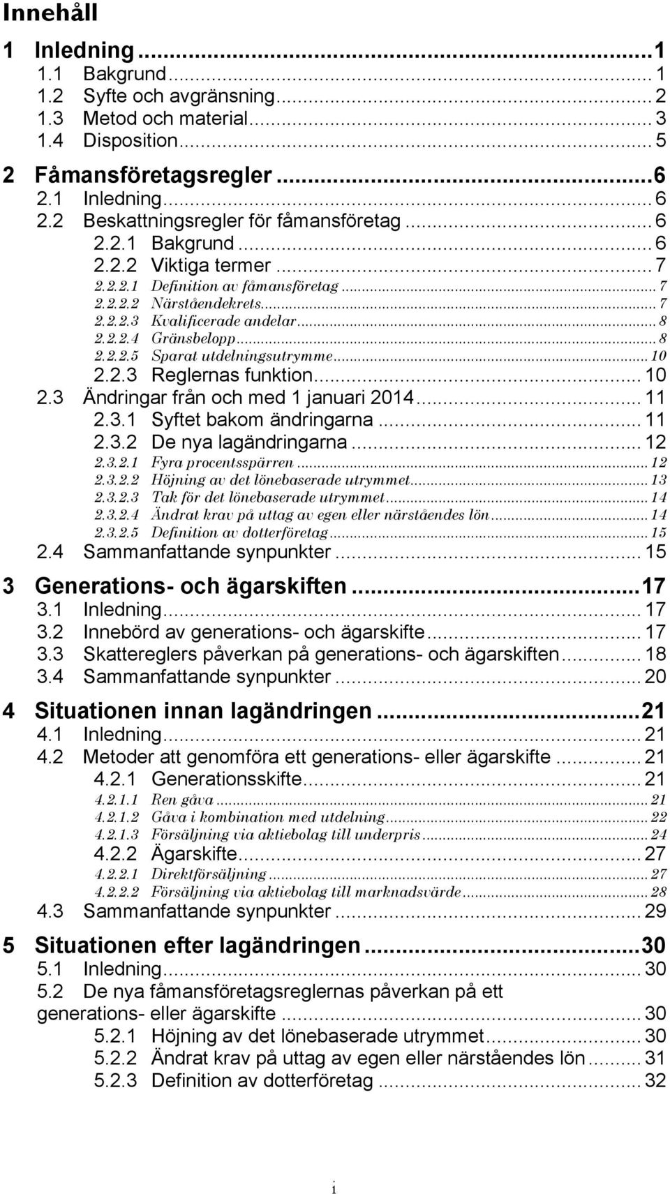 .. 10 2.2.3 Reglernas funktion... 10 2.3 Ändringar från och med 1 januari 2014... 11 2.3.1 Syftet bakom ändringarna... 11 2.3.2 De nya lagändringarna... 12 2.3.2.1 Fyra procentsspärren... 12 2.3.2.2 Höjning av det lönebaserade utrymmet.