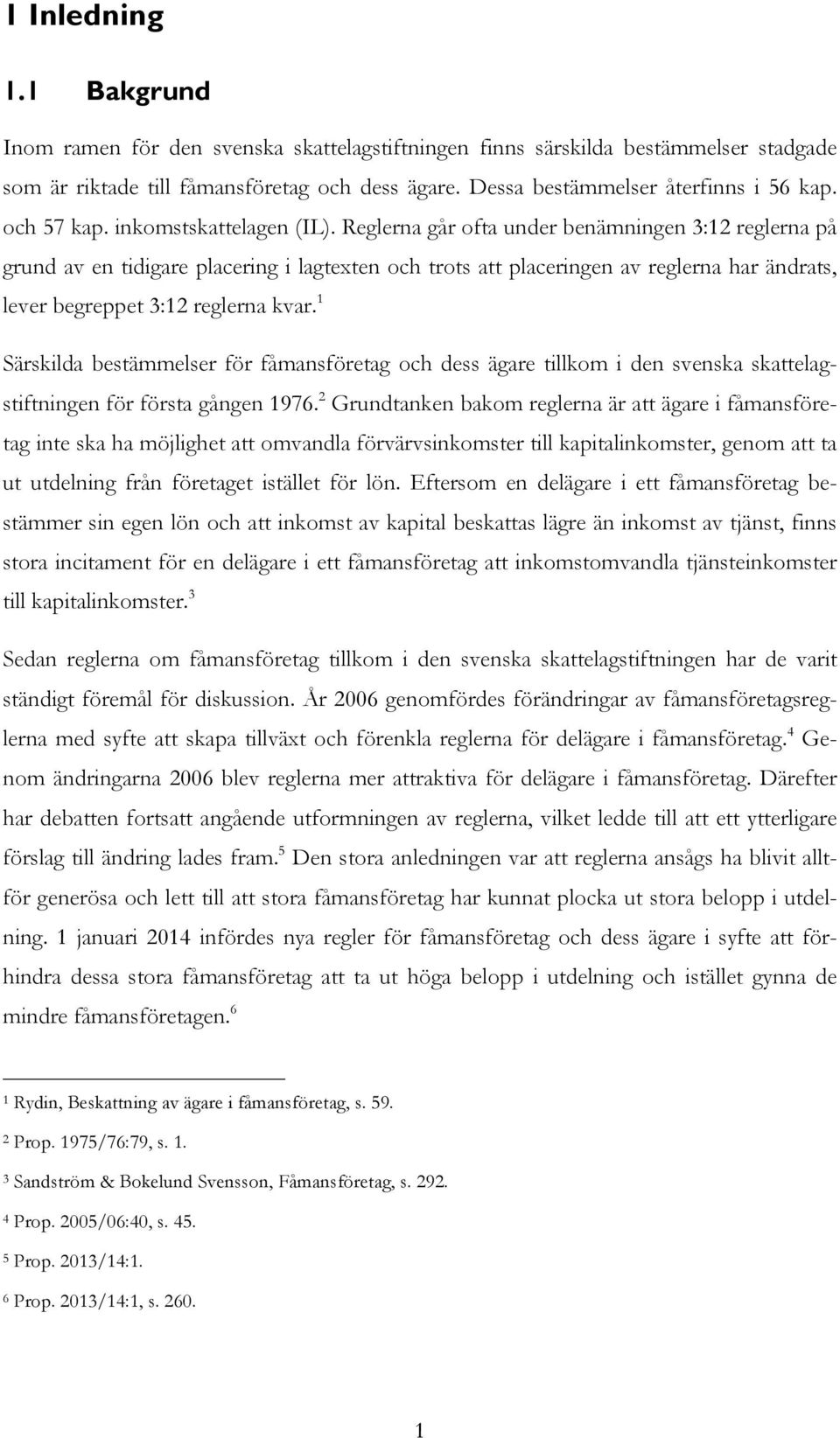 Reglerna går ofta under benämningen 3:12 reglerna på grund av en tidigare placering i lagtexten och trots att placeringen av reglerna har ändrats, lever begreppet 3:12 reglerna kvar.