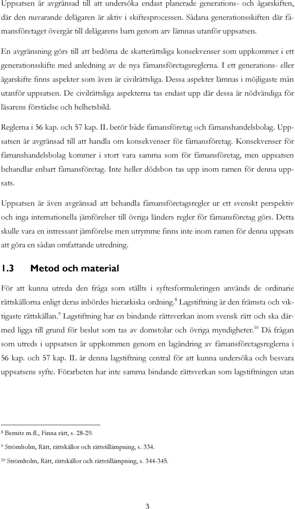 En avgränsning görs till att bedöma de skatterättsliga konsekvenser som uppkommer i ett generationsskifte med anledning av de nya fåmansföretagsreglerna.