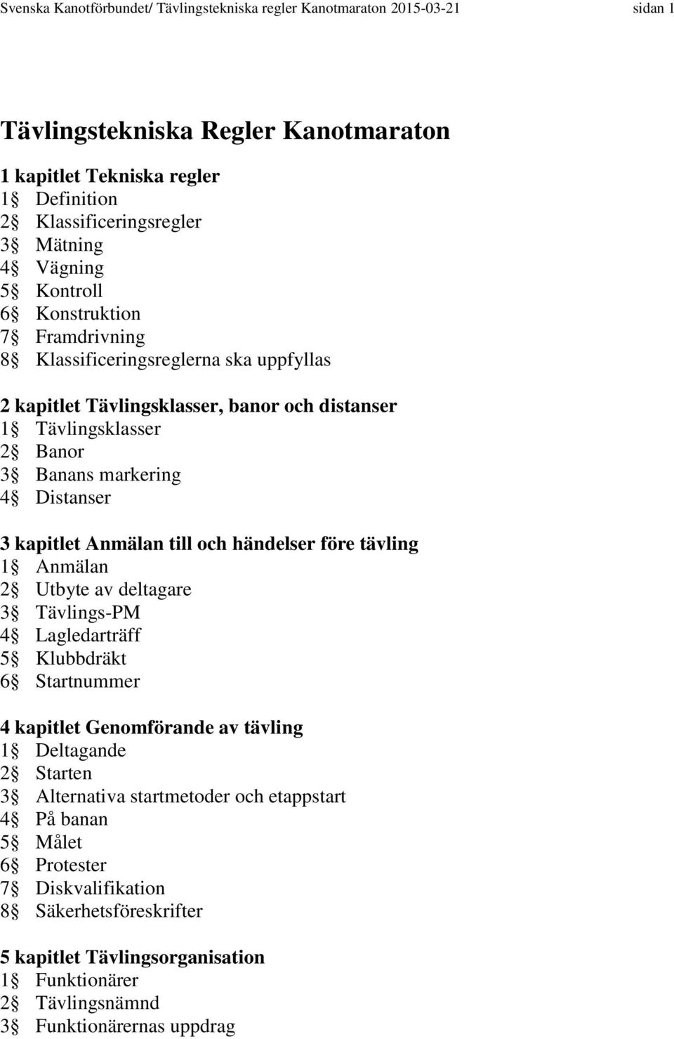 kapitlet Anmälan till och händelser före tävling 1 Anmälan 2 Utbyte av deltagare 3 Tävlings-PM 4 Lagledarträff 5 Klubbdräkt 6 Startnummer 4 kapitlet Genomförande av tävling 1 Deltagande 2 Starten 3