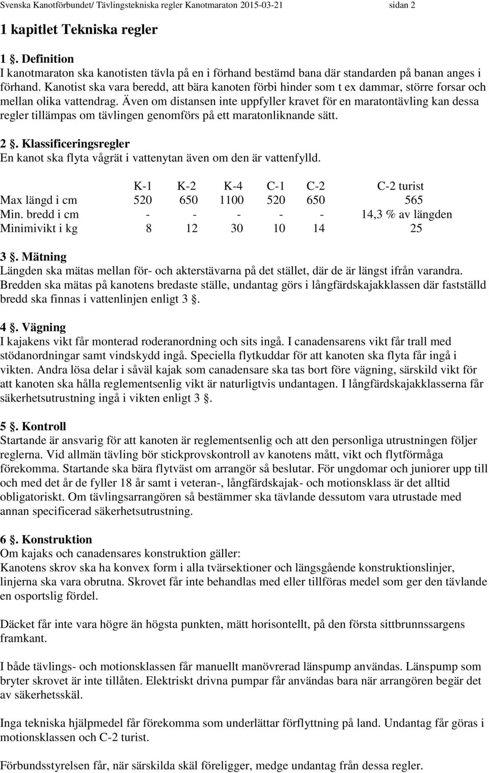 Kanotist ska vara beredd, att bära kanoten förbi hinder som t ex dammar, större forsar och mellan olika vattendrag.