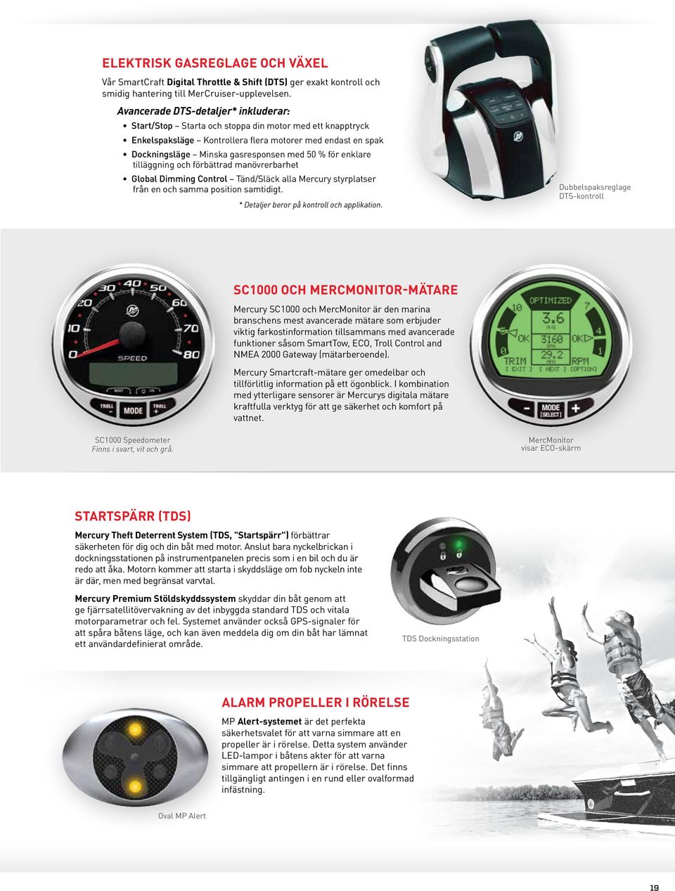 för enklare tilläggning och förbättrad manövrerbarhet Global Dimming Control Tänd/Släck alla Mercury styrplatser från en och samma position samtidigt. * Detaljer beror på kontroll och applikation.