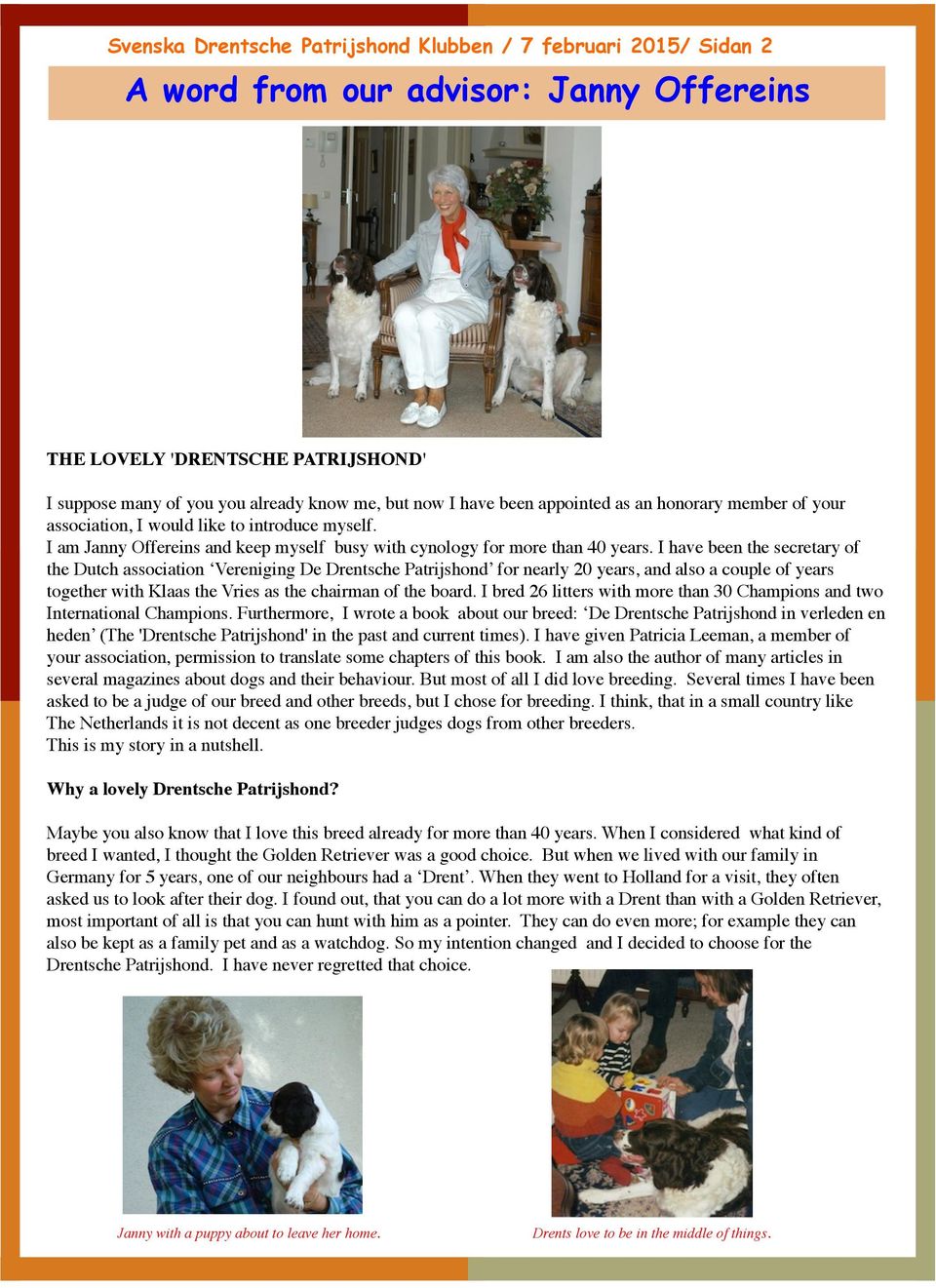 I have been the secretary of the Dutch association Vereniging De Drentsche Patrijshond for nearly 20 years, and also a couple of years together with Klaas the Vries as the chairman of the board.