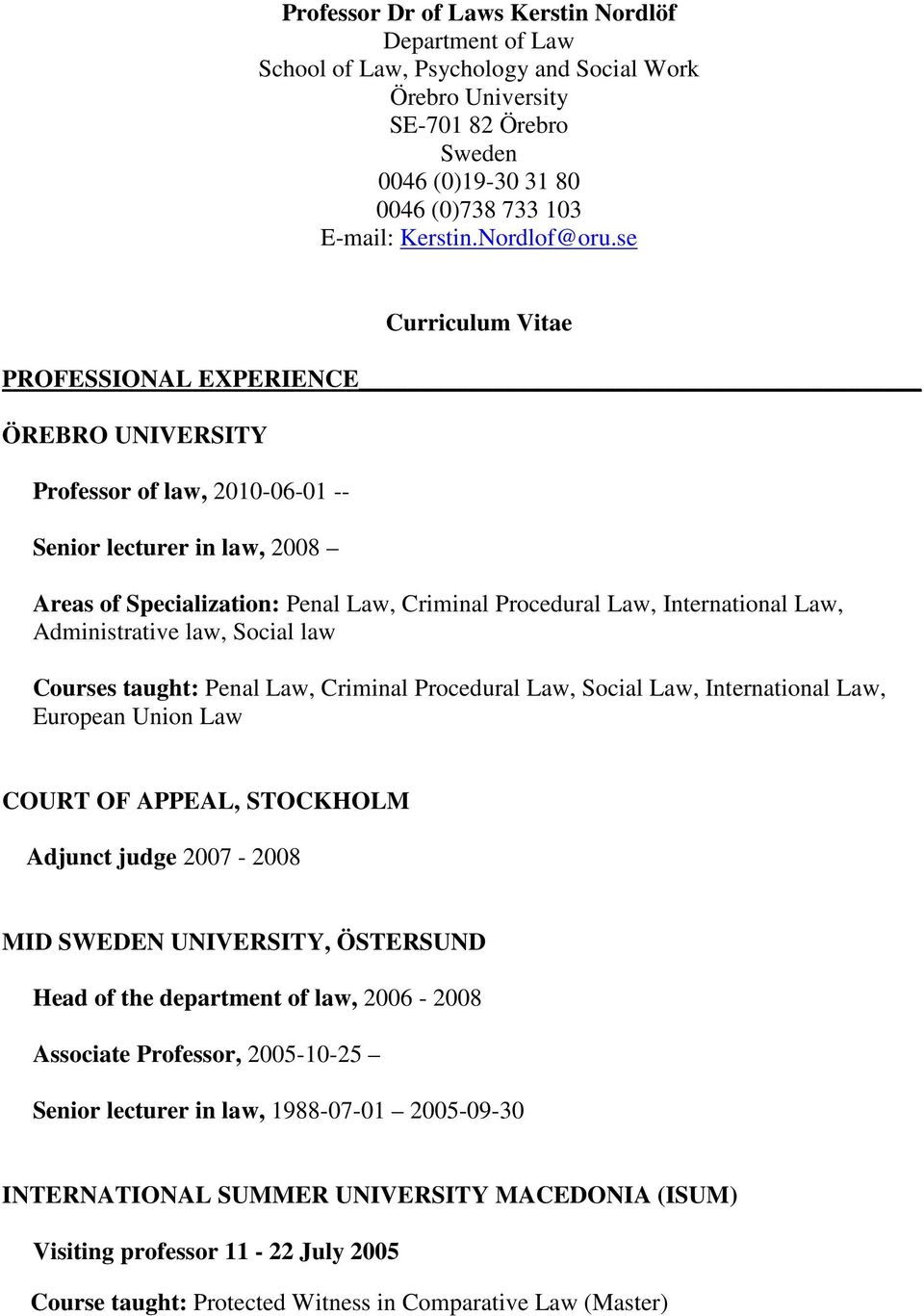 se Curriculum Vitae PROFESSIONAL EXPERIENCE ÖREBRO UNIVERSITY Professor of law, 2010-06-01 -- Senior lecturer in law, 2008 Areas of Specialization: Penal Law, Criminal Procedural Law, International