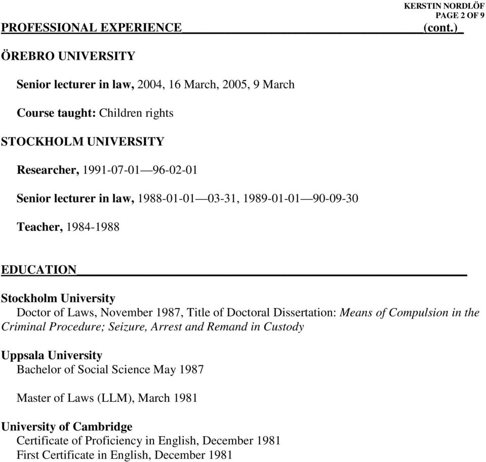 lecturer in law, 1988-01-01 03-31, 1989-01-01 90-09-30 Teacher, 1984-1988 EDUCATION Stockholm University Doctor of Laws, November 1987, Title of Doctoral Dissertation: