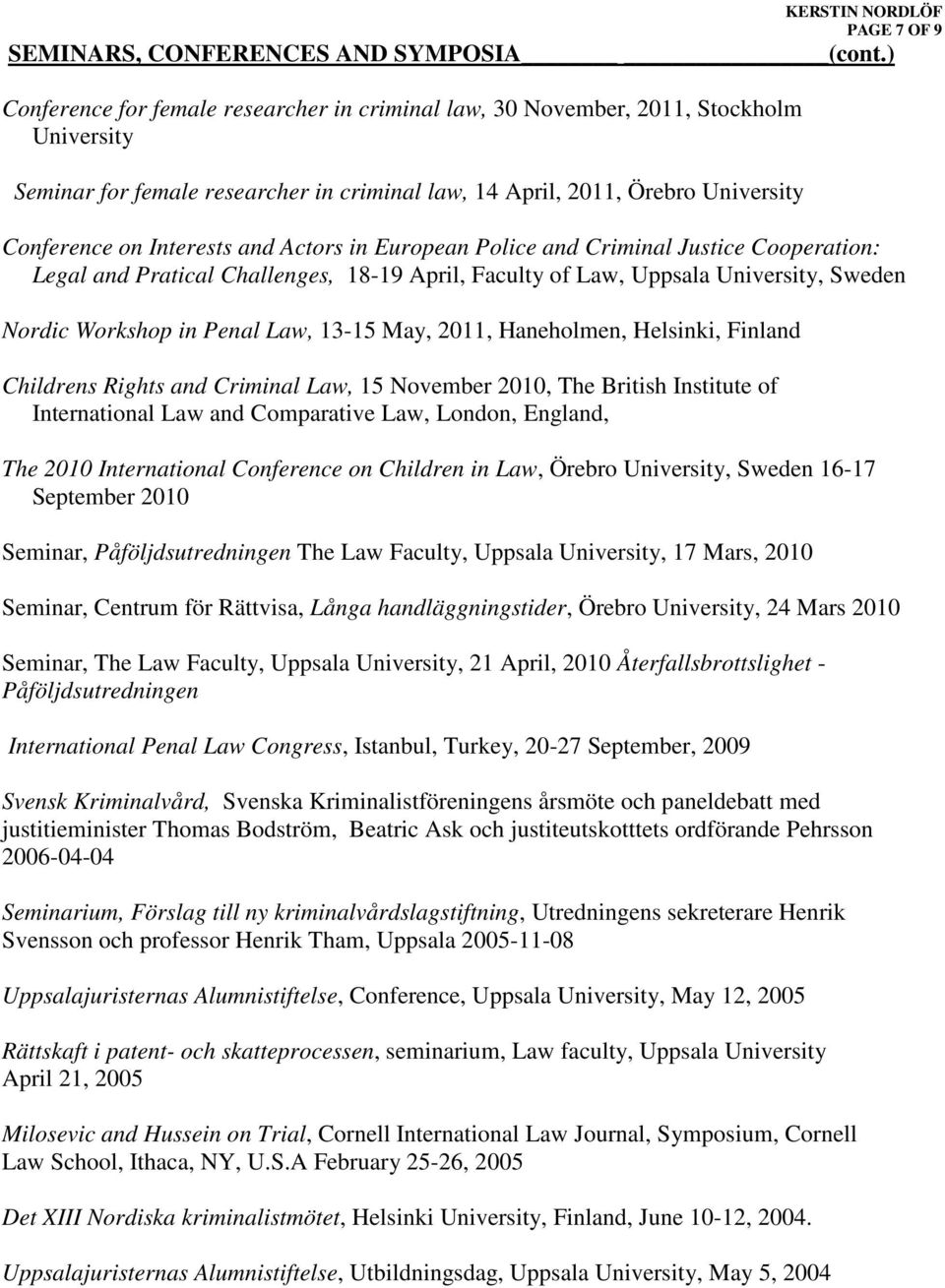 and Actors in European Police and Criminal Justice Cooperation: Legal and Pratical Challenges, 18-19 April, Faculty of Law, Uppsala University, Sweden Nordic Workshop in Penal Law, 13-15 May, 2011,