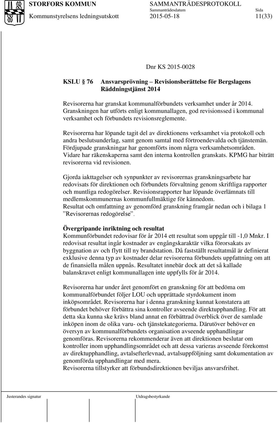 Revisorerna har löpande tagit del av direktionens verksamhet via protokoll och andra beslutsunderlag, samt genom samtal med förtroendevalda och tjänstemän.