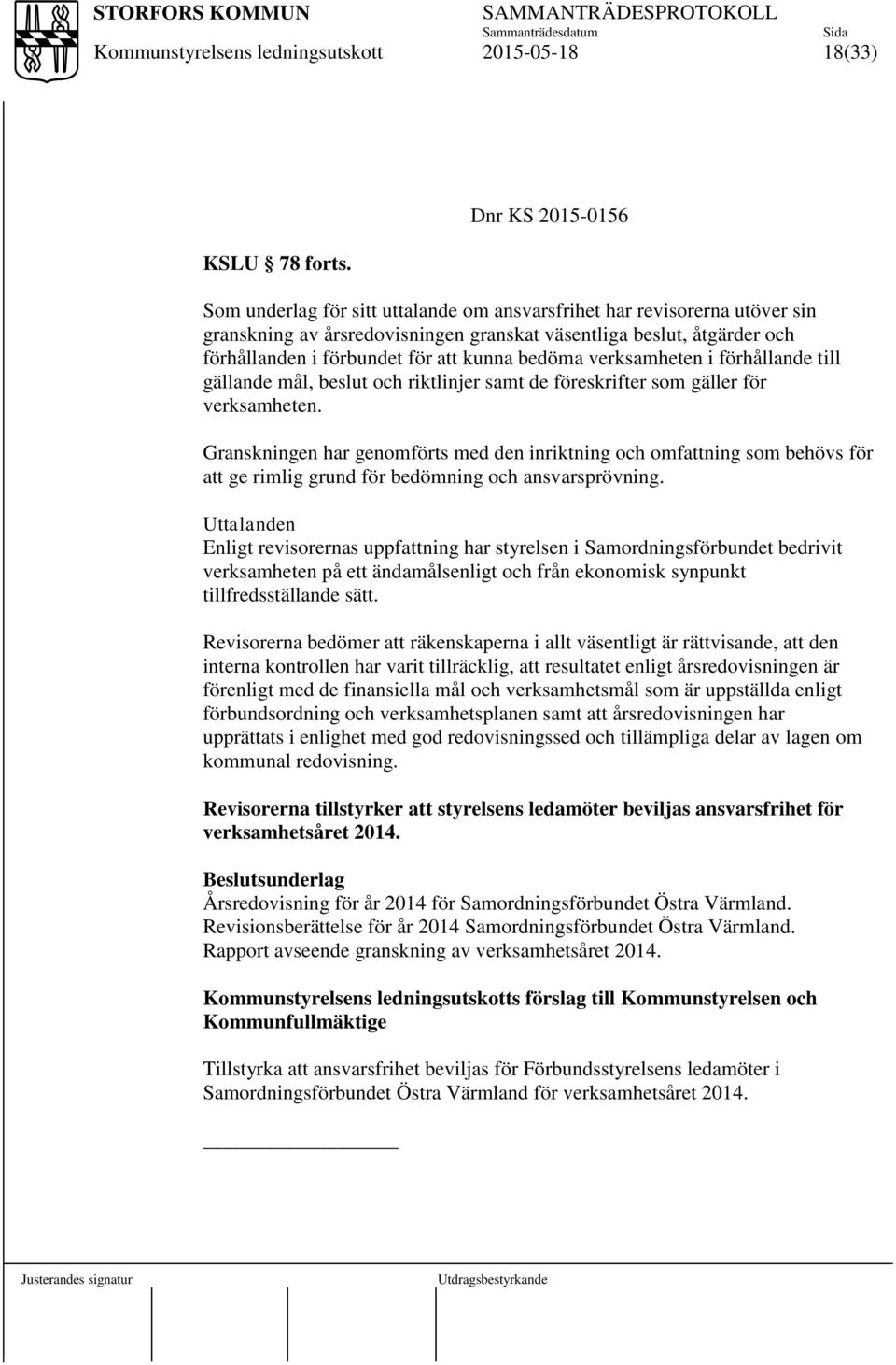 kunna bedöma verksamheten i förhållande till gällande mål, beslut och riktlinjer samt de föreskrifter som gäller för verksamheten.